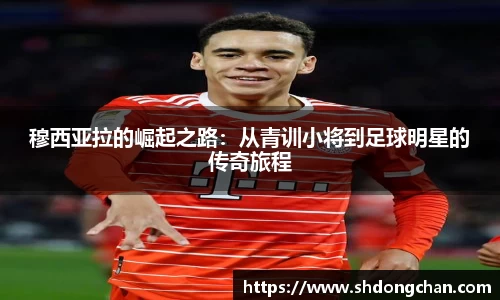 穆西亚拉的崛起之路：从青训小将到足球明星的传奇旅程