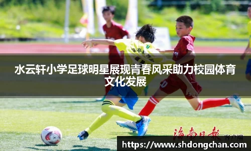 水云轩小学足球明星展现青春风采助力校园体育文化发展