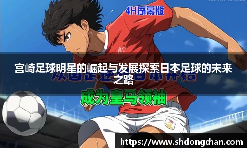 宫崎足球明星的崛起与发展探索日本足球的未来之路